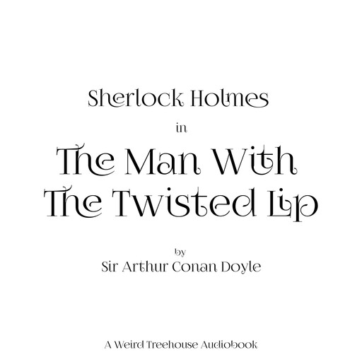 The Man with the Twisted Lip, Arthur Conan Doyle