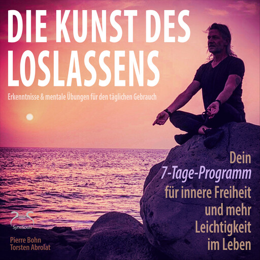 Die Kunst des Loslassens - Dein 7-Tage-Programm für innere Freiheit und mehr Leichtigkeit im Leben - Erkenntnisse & mentale Übungen für den täglichen Gebrauch, Torsten Abrolat, Pierre Bohn