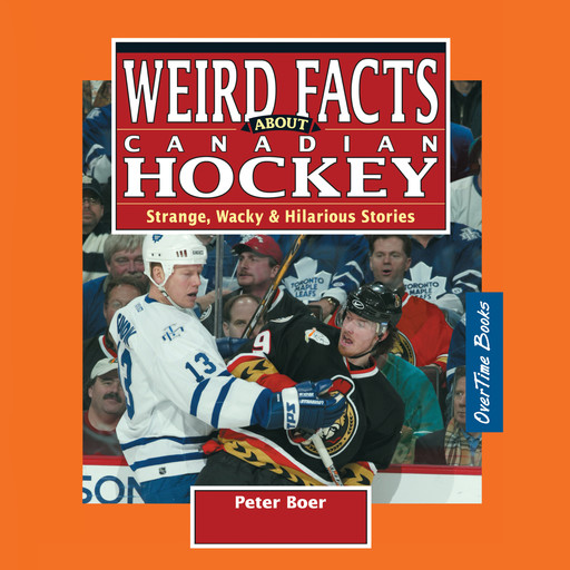 Weird Facts about Canadian Hockey - Strange, Wacky & Hilarious Stories (Unabridged), Peter Boer