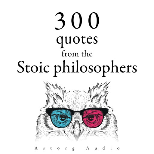 300 Quotations from the Stoic Philosophers, Marcus Aurelius, Epictetus, Seneca the Younger