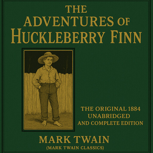 The Adventures of Huckleberry Finn: The Original 1884 Unabridged and Complete Edition (Mark Twain Classics), Mark Twain