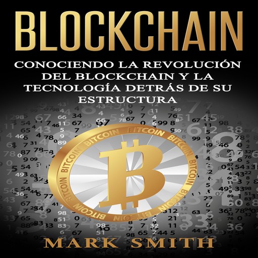 Blockchain: Conociendo la Revolución del Blockchain y la Tecnología detrás de su Estructura (Libro en Español/Blockchain Book Spanish Version), Mark Smith