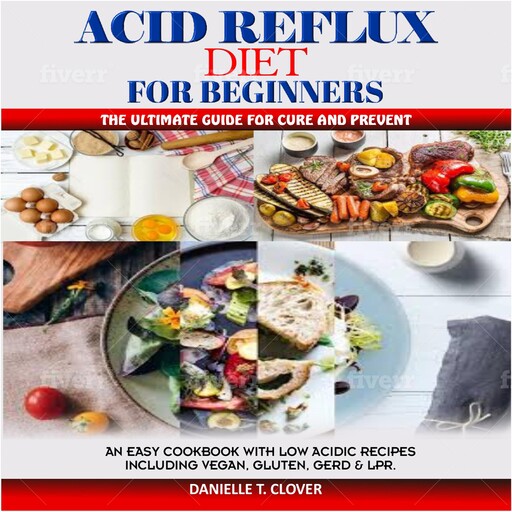 ACID REFLUX DIET FOR BEGINNERS, DANIELLE T. CLOVER