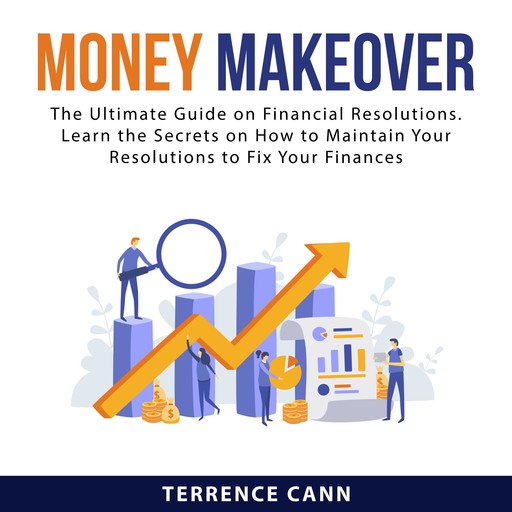 Money Makeover: The Ultimate Guide on Financial Resolutions. Learn the Secrets on How to Maintain Your Resolutions to Fix Your Finances, Terrence Cann