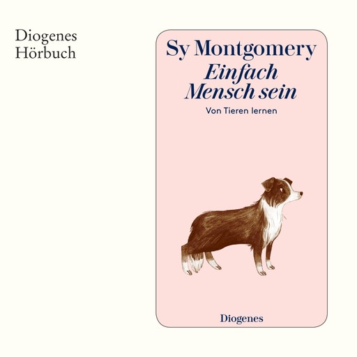 Einfach Mensch sein - Von Tieren lernen (Ungekürzt), Sy Montgomery