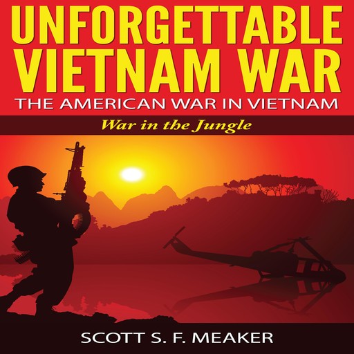 Unforgettable Vietnam War: The American War in Vietnam - War in the Jungle, Scott S.F. Meaker