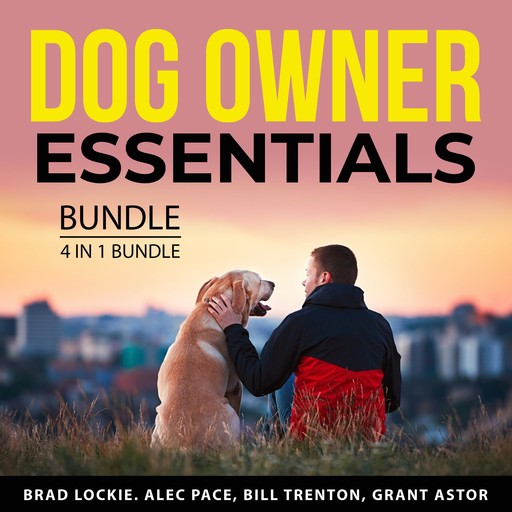 Dog Owner Essentials Bundle, 4 in 1 Bundle, Grant Astor, Bill Trenton, Brad Lockie, Alec Pace