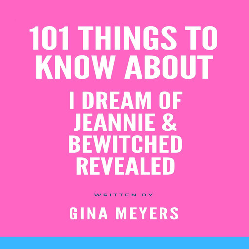 101 Things To Know About I Dream of Jeannie and Bewitched, Gina Meyers