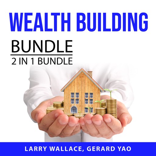 Wealth Building Bundle 2 IN 1 Bundle: Wealth, Actually and Understanding Money, Larry Wallace, and Gerard Yao