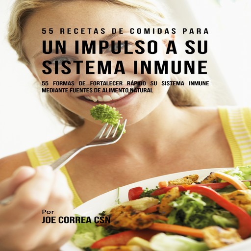 55 Recetas de Comidas para un Impulso a Su Sistema Inmune, Joe Correa