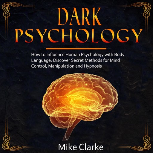 Dark Psychology: How to Influence Human Psychology with Body Language: Discover Secret Methods for Mind Control, Manipulation and Hypnosis, Mike Clarke