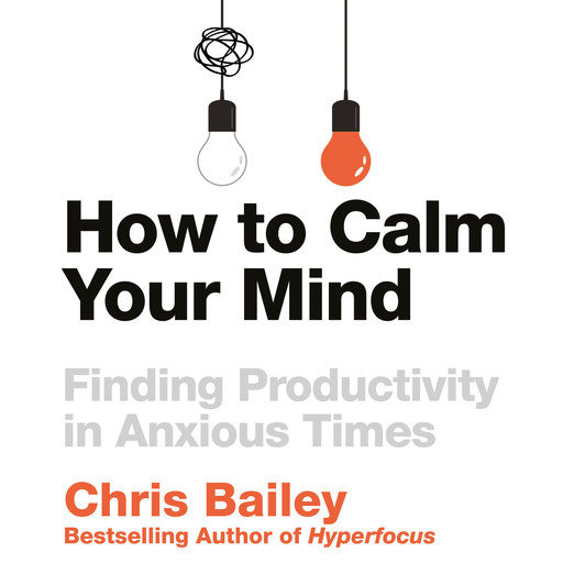 How to Calm Your Mind, Chris Bailey