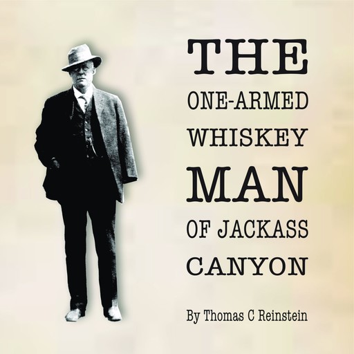 The One Armed Whiskey Man of Jackass Canyon, Thomas C Reinstein