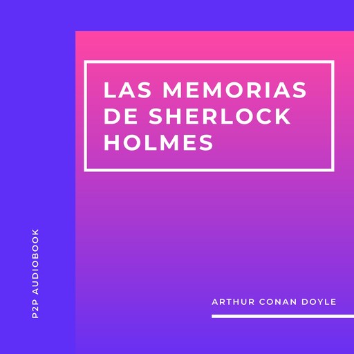 Las Memorias de Sherlock Holmes (Completo), Arthur Conan Doyle