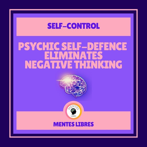 Psychic Self-defence Eliminates Negative Thinking - Self-control ( 2 Books), MENTES LIBRES