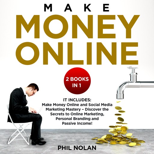 Make money online 2 Books in 1: It includes: Make Money Online and Social Media Marketing Mastery – Discover the Secrets to Online Marketing, Personal Branding and Passive Income!, Phil Nolan