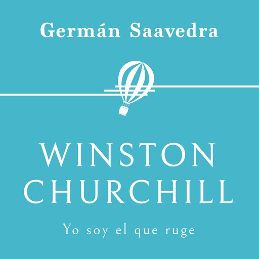 Winston Churchill. Yo soy el que ruge, Germán Saavedra