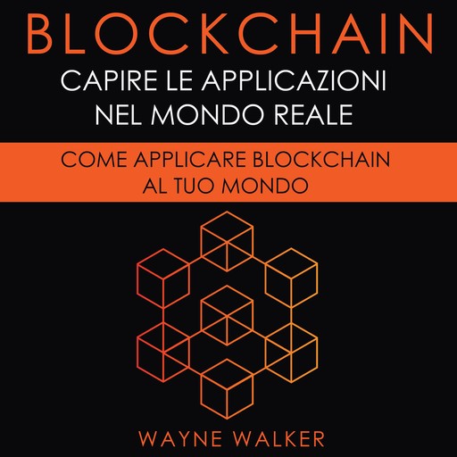 Blockchain: Capire Le Applicazioni Nel Mondo Reale, Wayne Walker