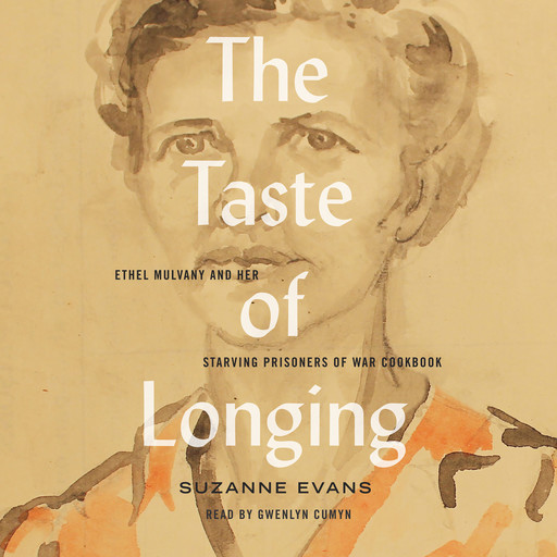 The Taste of Longing - Ethel Mulvany and her Starving Prisoners of War Cookbook (Unabridged), Suzanne Evans