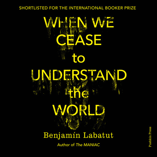 When We Cease to Understand the World, Benjamín Labatut
