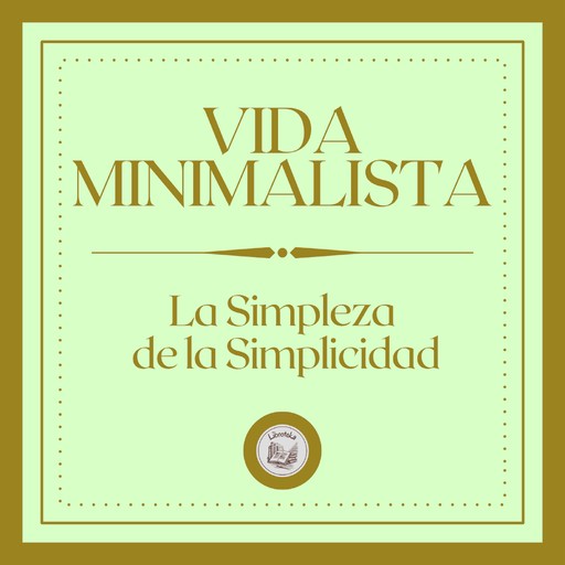 Vida minimalista: La simpleza de la simplícidad., LIBROTEKA