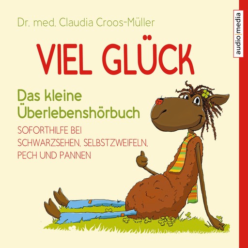 Viel Glück – Das kleine Überlebenshörbuch. Soforthilfe bei Schwarzsehen, Selbstzweifeln, Pech und Pannen, Claudia Croos-Müller