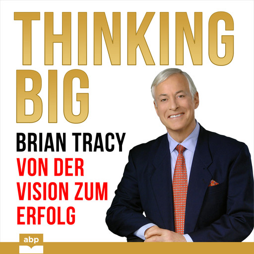 Thinking Big - Von der Vision zum Erfolg (Ungekürzt), Brian Tracy