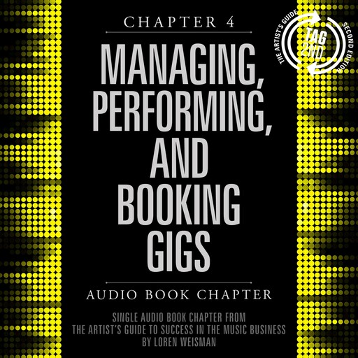 The Artist's Guide to Success in the Music Business, Chapter 4: Managing, Performing and Booking Gigs, Loren Weisman