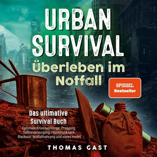 Urban Survival - Überleben im Notfall: Das ultimative Survival Buch - Optimale Krisenvorsorge: Prepping, Selbstversorgung, Fluchtrucksack, Blackout und vieles mehr!, Thomas GAST