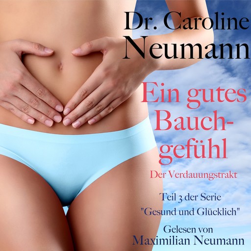 Dr. Caroline Neumann: Ein gutes Bauchgefühl. Der Verdauungstrakt, Caroline Neumann