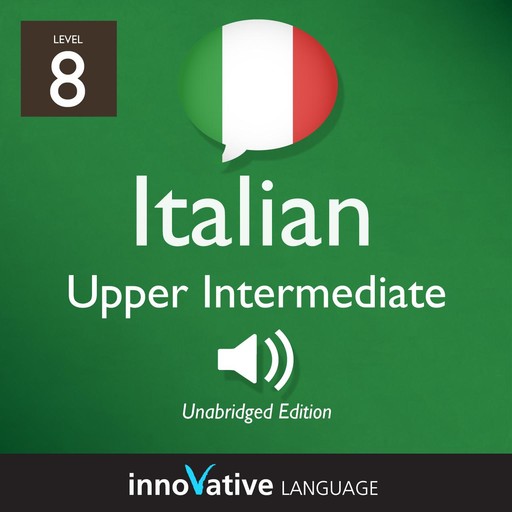 Learn Italian - Level 8: Upper Intermediate Italian, Volume 1, Innovative Language Learning