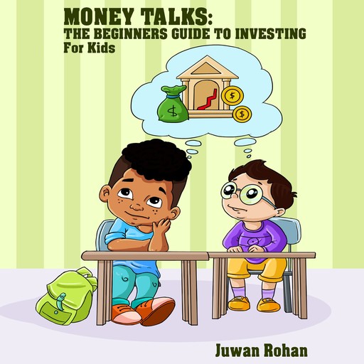 Money Talks: The Beginners Guide To Investing For Kids, Juwan Rohan