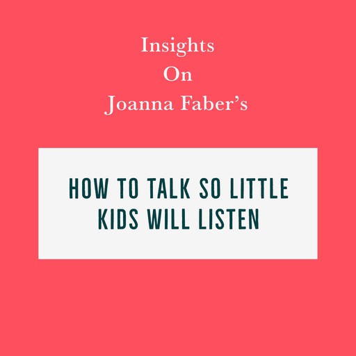 Insights on Joanna Faber’s How to Talk So Little Kids Will Listen, Swift Reads
