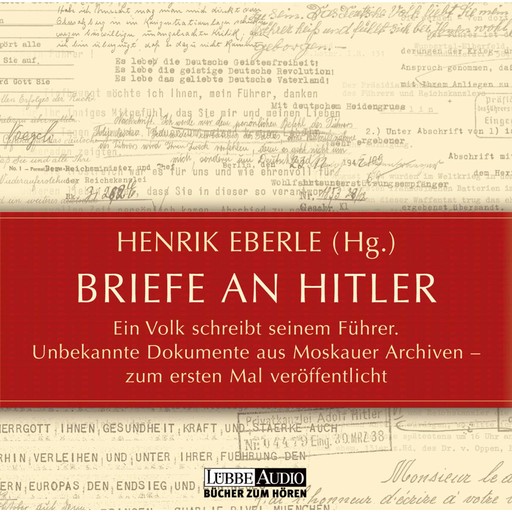 Briefe an Hitler - Ein Volk schreibt seinem Führer - Unbekannte Dokumente aus Moskauer Archiven, Henrik Eberle