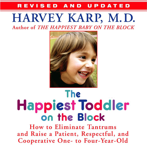 The Happiest Toddler on the Block: How to Eliminate Tantrums and Raise a Patient, Respectful and Cooperative One- to Four-Year-Old, Harvey Karp