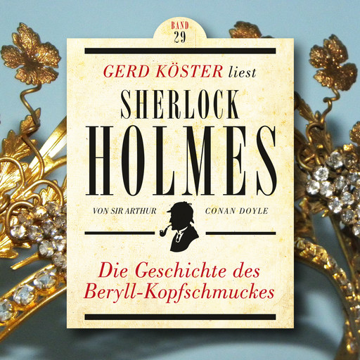 Die Geschichte des Beryll-Kopfschmuckes - Gerd Köster liest Sherlock Holmes, Band 29 (Ungekürzt), Arthur Conan Doyle