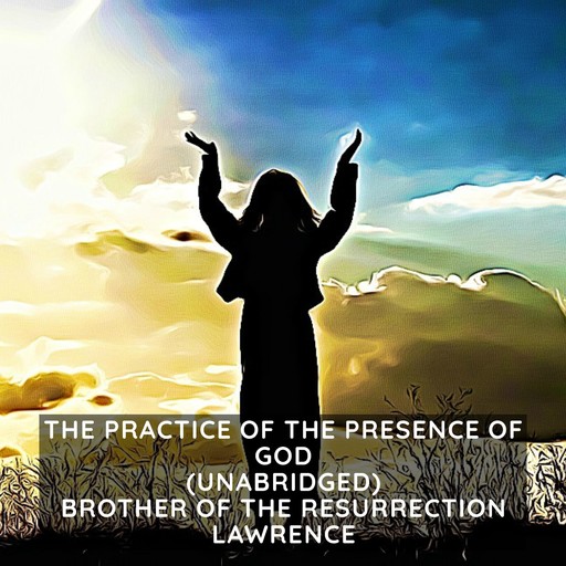 The Practice of the Presence of God (Unabridged), Brother of the Resurrection Lawrence