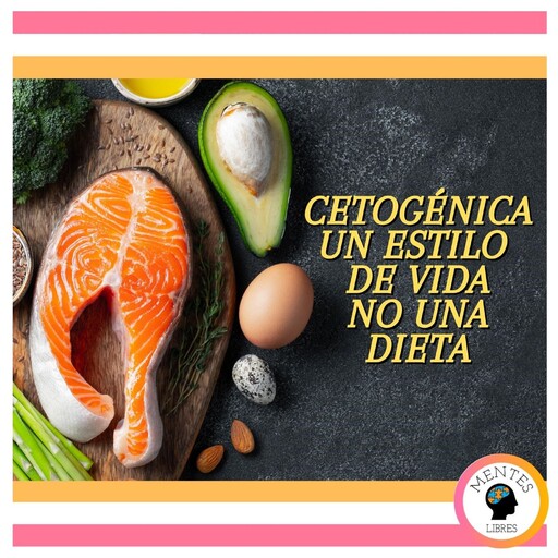 Cetogénica: Un Estilo De Vida, No Una Dieta, MENTES LIBRES