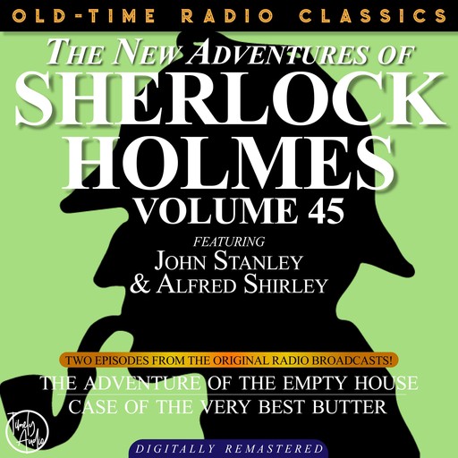 THE NEW ADVENTURES OF SHERLOCK HOLMES, VOLUME 45; EPISODE 1: THE ADVENTURE OF THE EMPTY HOUSE EPISODE 2: THE CASE OF THE VERY BEST BUTTER, Arthur Conan Doyle, Bruce Taylor, Dennis Green, Anthony Bouche