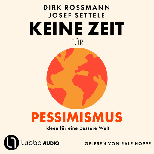 Keine Zeit für Pessimismus - Ideen für eine bessere Welt (Ungekürzt), Josef Settele, Dirk Rossmann