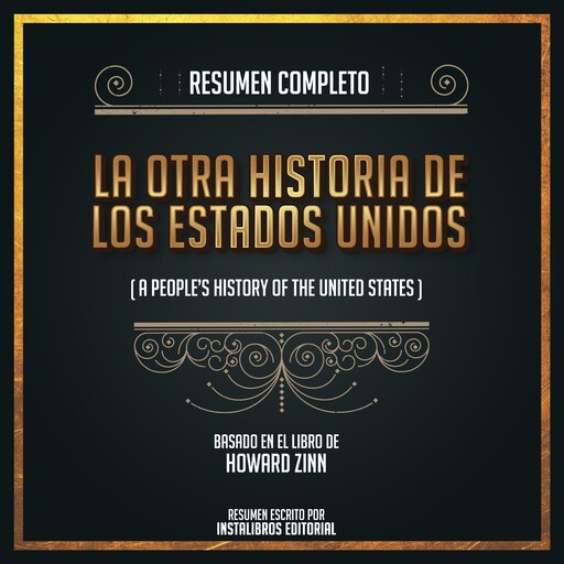 Resumen Completo: La Otra Historia De Los Estados Unidos (A People History Of The United States) - Basado En El Libro de Howard Zinn, Instalibros Editorial