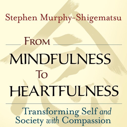 From Mindfulness to Heartfulness, Stephen Murphy-Shigematsu