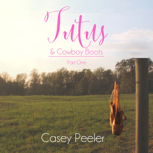 Tutus & Cowboy Boots Series, Book 1: A Small Town Dance Romance, Casey Peeler