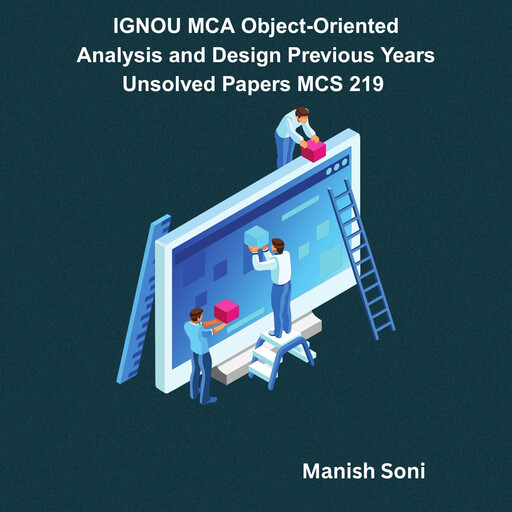 IGNOU MCA Object-Oriented Analysis and Design Previous Years Unsolved Papers MCS 219, Manish Soni