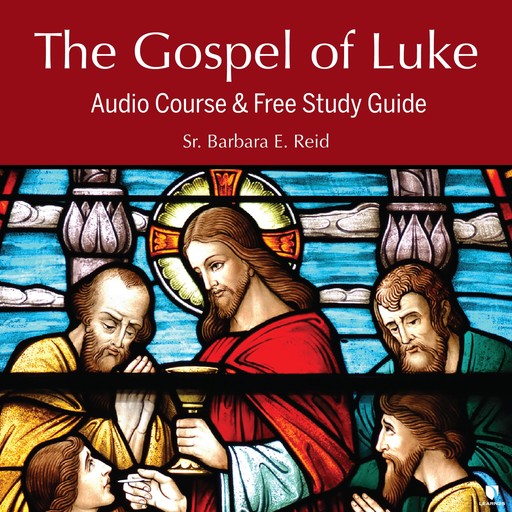 The Gospel of Luke: Audio Course & Free Study Guide, Barbara E.Reid