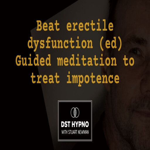 Beat erectile dysfunction (ed) guided meditation to treat impotence - A guided meditation - DST Hypno with Stu Newman, Stuart Newman