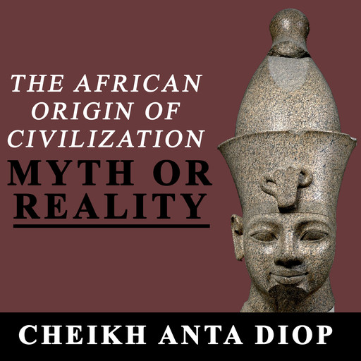The African Origin of Civilization - Myth or Reality, Cheikh Anta Diop