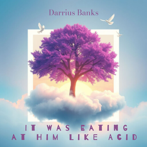 It Was Eating at Him Like Acid, Darrius Banks