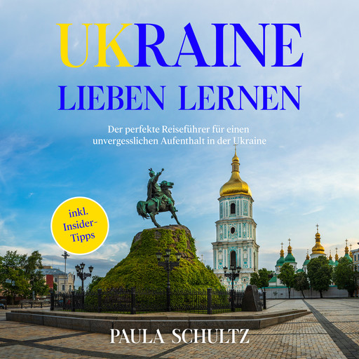 Ukraine lieben lernen: Der perfekte Reiseführer für einen unvergesslichen Aufenthalt in der Ukraine - inkl. Insider-Tipps, Paula Schultz