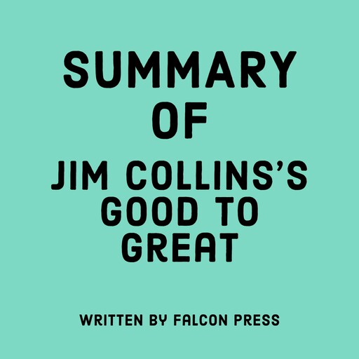 Summary of Jim Collins's Good to Great, Falcon Press